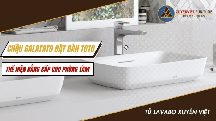 Chậu Galatato đặt bàn TOTO - Thể hiện đẳng cấp cho phòng tắm